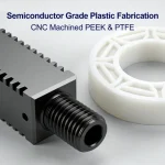 High-precision semiconductor grade plastic fabrication showing CNC machined PEEK and PTFE parts.